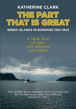 THE PART THAT IS GREAT. GREEK ISLANDS IN BONDAGE 1941-1943:  A TRUE TALE OF GRIT, WIT, PASSION AND PRIDE